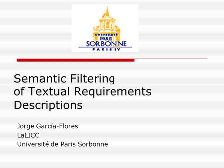 Semantic Filtering of Textual Requirements Descriptions Jorge García-Flores LaLICC Université de Paris Sorbonne.