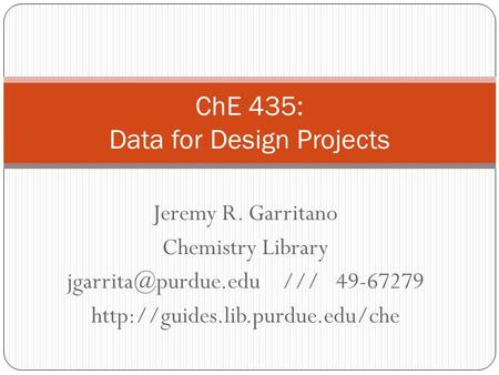 Jeremy R. Garritano Chemistry Library /// 49-67279  ChE 435: Data for Design Projects.