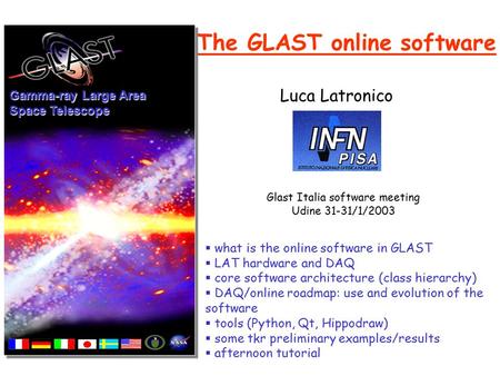 Glast italian software meeting, Udine 01/30/2003 Luca Latronico The GLAST online software Gamma-ray Large Area Space Telescope Luca Latronico Glast Italia.