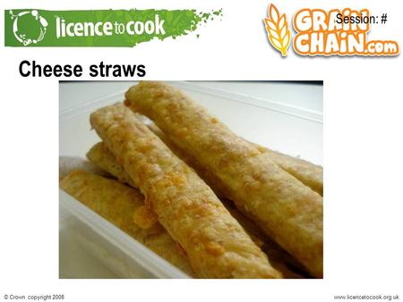 Www.licencetocook.org.uk© Crown copyright 2008 Cheese straws Session: #