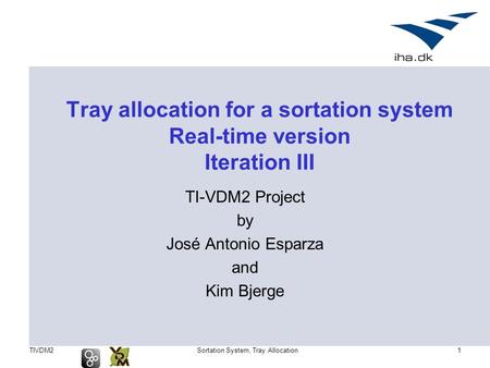 TIVDM2Sortation System, Tray Allocation1 Tray allocation for a sortation system Real-time version Iteration III TI-VDM2 Project by José Antonio Esparza.