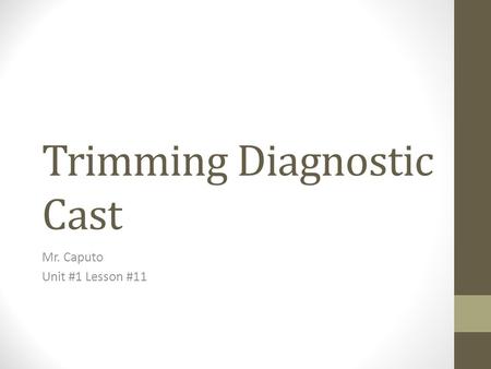 Trimming Diagnostic Cast Mr. Caputo Unit #1 Lesson #11.