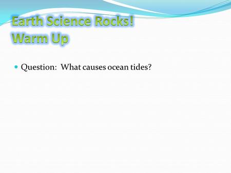 Question: What causes ocean tides?. Standard: Recognize the significant role of water in Earth’s processes. Essential Question: How do currents move water?