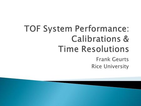 Frank Geurts Rice University.  Time-of-Flight in STAR ◦ start & stop detectors in Run 9  Time-of-Flight Calibration ◦ upVPD ◦ Barrel TOF ◦ preliminary.