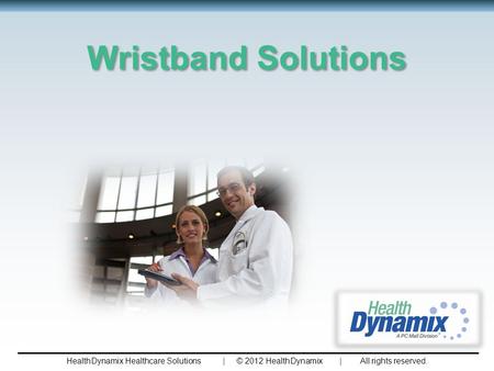 Wristband Solutions HealthDynamix Healthcare Solutions | © 2012 HealthDynamix | All rights reserved.