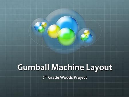 Gumball Machine Layout 7 th Grade Woods Project. What is The Technology Design Cycle?