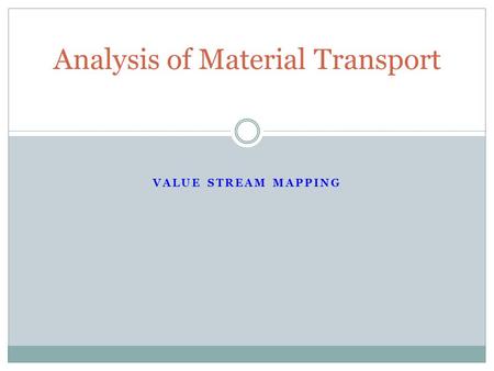 VALUE STREAM MAPPING Analysis of Material Transport.