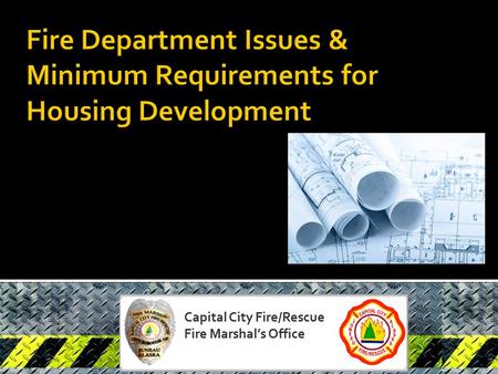 Capital City Fire/Rescue Fire Marshal’s Office. Sprinkler System Plans (Submit 3 sets of plans) Fire Suppression Systems Review apparatus and emergency.