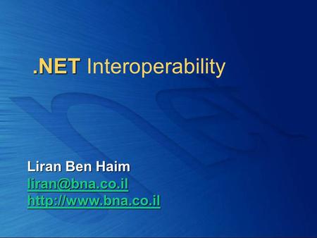 .NET.NET Interoperability Liran Ben Haim