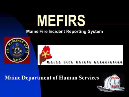 MEFIRS Maine Fire Incident Reporting System Maine Department of Human Services.