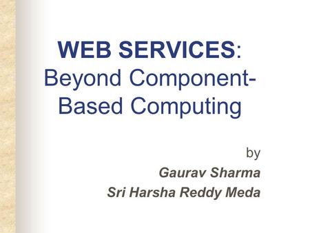 WEB SERVICES: Beyond Component- Based Computing by Gaurav Sharma Sri Harsha Reddy Meda.