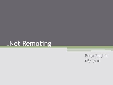 .Net Remoting Pooja Panjala 06/17/10. Agenda What is.net Remoting? Explanation of terms Architecture Implementation of Remoting Sample example.net Security.