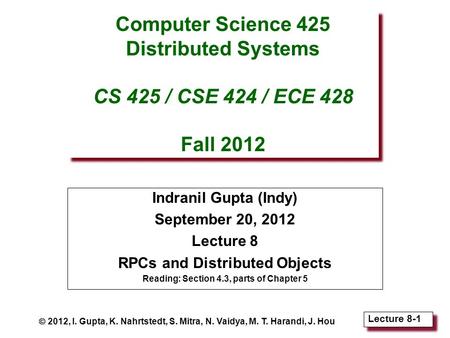 Lecture 8-1 Computer Science 425 Distributed Systems CS 425 / CSE 424 / ECE 428 Fall 2012 Indranil Gupta (Indy) September 20, 2012 Lecture 8 RPCs and Distributed.