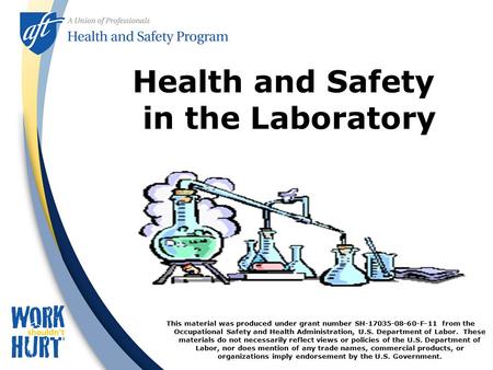 Health and Safety in the Laboratory This material was produced under grant number SH-17035-08-60-F-11 from the Occupational Safety and Health Administration,