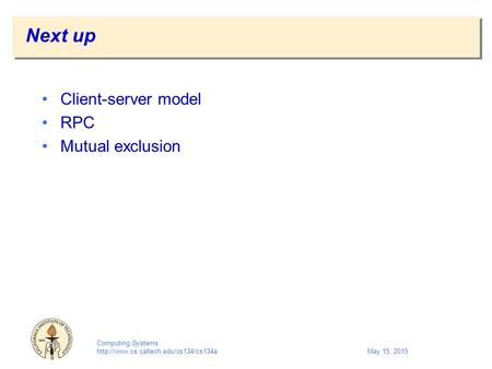 Computing Systems  15, 2015 Next up Client-server model RPC Mutual exclusion.