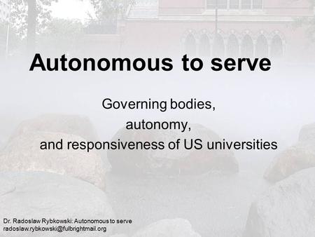 Dr. Radoslaw Rybkowski: Autonomous to serve Autonomous to serve Governing bodies, autonomy, and responsiveness of.