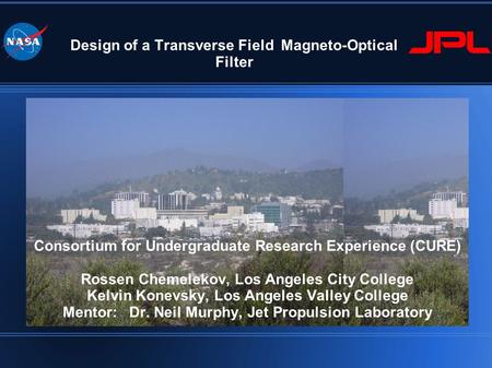Design of a Transverse Field Magneto-Optical Filter Consortium for Undergraduate Research Experience (CURE) Rossen Chemelekov, Los Angeles City College.