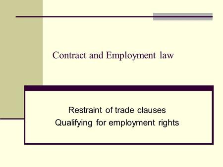 Contract and Employment law Restraint of trade clauses Qualifying for employment rights.