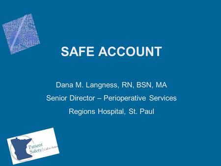 SAFE ACCOUNT Dana M. Langness, RN, BSN, MA Senior Director – Perioperative Services Regions Hospital, St. Paul.