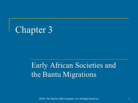 Chapter 3 Early African Societies and the Bantu Migrations 1©2011, The McGraw-Hill Companies, Inc. All Rights Reserved.