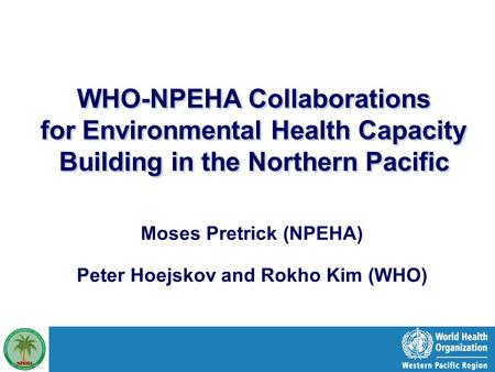 1 |1 | Urban HEART | Brasilia, May 12-13, 2009 WHO-NPEHA Collaborations for Environmental Health Capacity Building in the Northern Pacific Moses Pretrick.