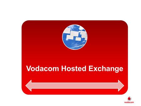 Vodacom Hosted Exchange. What is Hosted Exchange? A Business-Class Messaging solution and collaboration service designed to help your business communicate.