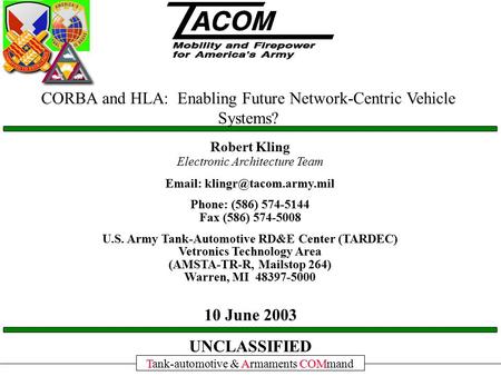 TACOM Tank-automotive & Armaments COMmand UNCLASSIFIED 10 June 2003 Robert Kling Electronic Architecture Team   Phone: (586)