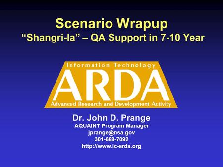 Scenario Wrapup “Shangri-la” – QA Support in 7-10 Year Dr. John D. Prange AQUAINT Program Manager 301-688-7092