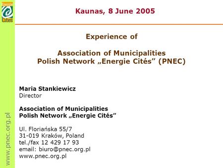 Www.pnec.org.pl Maria Stankiewicz Director Association of Municipalities Polish Network „Energie Cités” Ul. Floriańska 55/7 31-019 Kraków, Poland tel./fax.