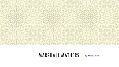 MARSHALL MATHERS By Alexa Stuart. MARSHALL BRUCE MATHERS III Born October 17, 1972 Kansas City, Missouri 15- year old mother, Debbie Nelson Mathers-Briggs.