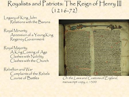 Royalists and Patriots: The Reign of Henry III (1216-72) Legacy of King John Relations with the Barons Royal Minority Accession of a Young King Regency.