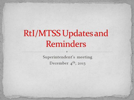 Superintendent’s meeting December 4 th, 2013. RTI – Response to Intervention MTSS – Multi-Tiered System of Supports RtI/MTSS in Iowa is an every-education.