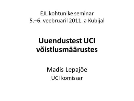 EJL kohtunike seminar 5.–6. veebruaril 2011. a Kubijal Uuendustest UCI võistlusmäärustes Madis Lepajõe UCI komissar.
