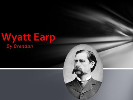 By Brendan Wyatt Earp. The Early Years… Wyatt Berry Stap Earp was born on March 19,1848 in Monmouth Illinois Wyatt’s early years hobbies were gambling.