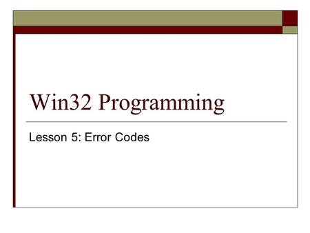 Win32 Programming Lesson 5: Error Codes. Before We Begin  Much of the time in this class we’ll be calling Win32 Functions  However, sometimes they’re.