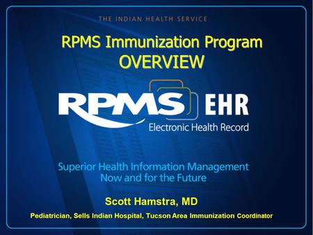 RPMS Immunization Program OVERVIEW Scott Hamstra, MD Pediatrician, Sells Indian Hospital, Tucson Area Immunization Coordinator.