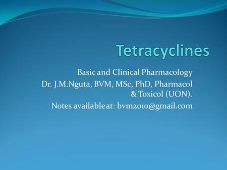 Basic and Clinical Pharmacology Dr. J.M.Nguta, BVM, MSc, PhD, Pharmacol & Toxicol (UON). Notes available at: