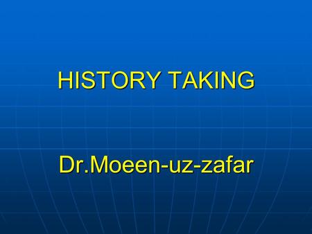 HISTORY TAKING Dr.Moeen-uz-zafar