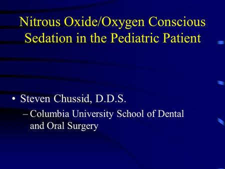 Nitrous Oxide/Oxygen Conscious Sedation in the Pediatric Patient Steven Chussid, D.D.S. –Columbia University School of Dental and Oral Surgery.