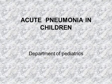ACUTE PNEUMONIA IN CHILDREN Department of pediatrics.