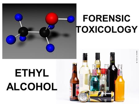 FORENSIC TOXICOLOGY ETHYL ALCOHOL. TOXICOLOGY The study of poisons.