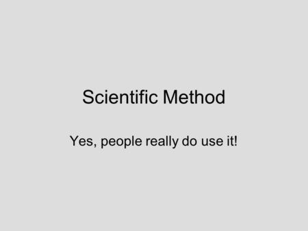 Scientific Method Yes, people really do use it!. Spanish-American War, late 1800’s US soldiers were stationed in Cuba More soldiers died of Yellow Fever.