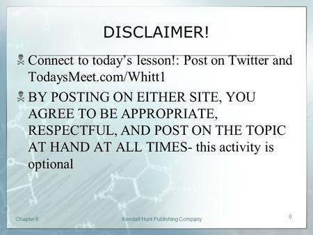 Chapter 8 DISCLAIMER!  Connect to today’s lesson!: Post on Twitter and TodaysMeet.com/Whitt1  BY POSTING ON EITHER SITE, YOU AGREE TO BE APPROPRIATE,