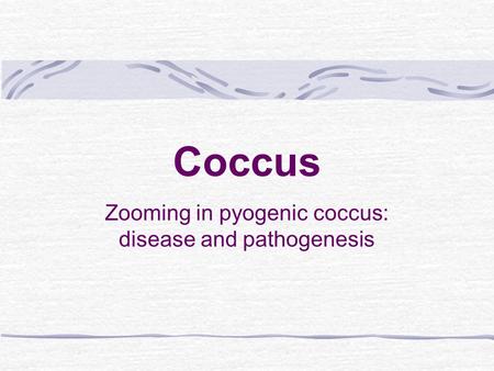 Coccus Zooming in pyogenic coccus: disease and pathogenesis.