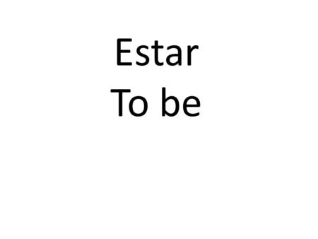 Estar To be. English Grammar connection: There are two ways to say the English verb to be in Spanish: ser and estar. You already learned ser.
