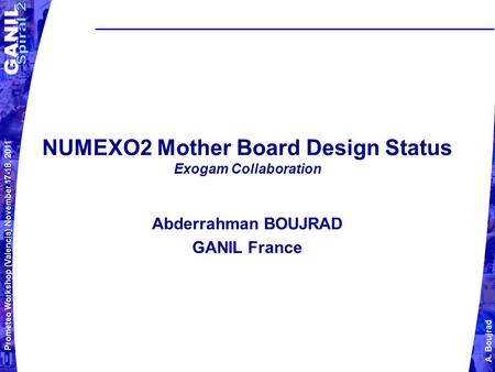 Prometeo Workshop (Valencia) November 17-18, 2011 A. Boujrad NUMEXO2 Mother Board Design Status Exogam Collaboration Abderrahman BOUJRAD GANIL France.