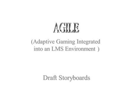 (Adaptive Gaming Integrated into an LMS Environment ) Draft Storyboards.