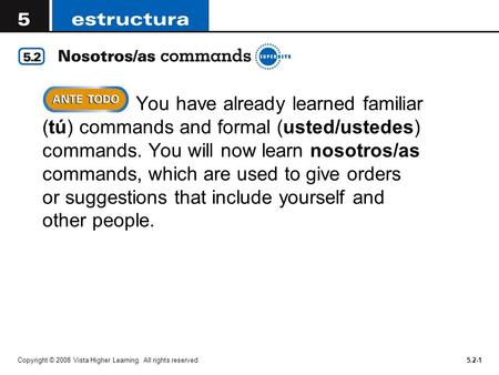 Copyright © 2008 Vista Higher Learning. All rights reserved.5.2-1  You have already learned familiar (tú) commands and formal (usted/ustedes) commands.