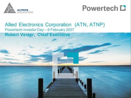 Allied Electronics Corporation (ATN, ATNP) Powertech Investor Day – 9 February 2007 Robert Venter, Chief Executive.