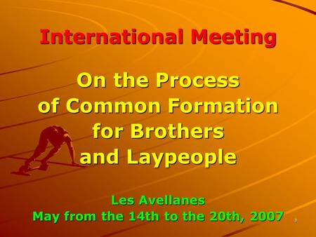 1 International Meeting On the Process of Common Formation for Brothers and Laypeople Les Avellanes May from the 14th to the 20th, 2007.